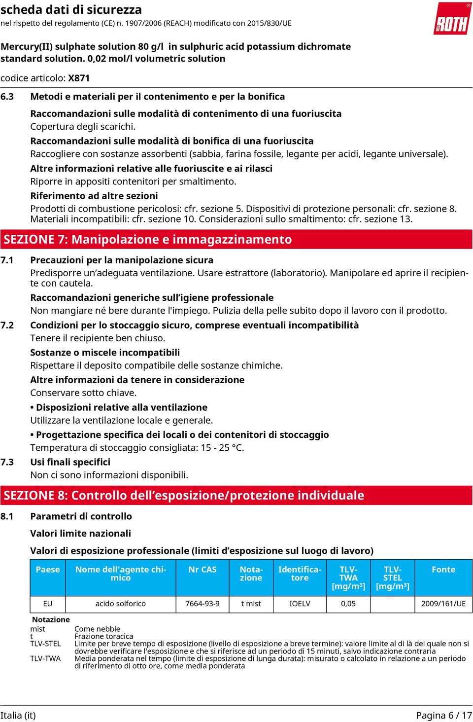 Altre informazioni relative alle fuoriuscite e ai rilasci Riporre in appositi contenitori per smaltimento. Riferimento ad altre sezioni Prodotti di combustione pericolosi: cfr. sezione 5.