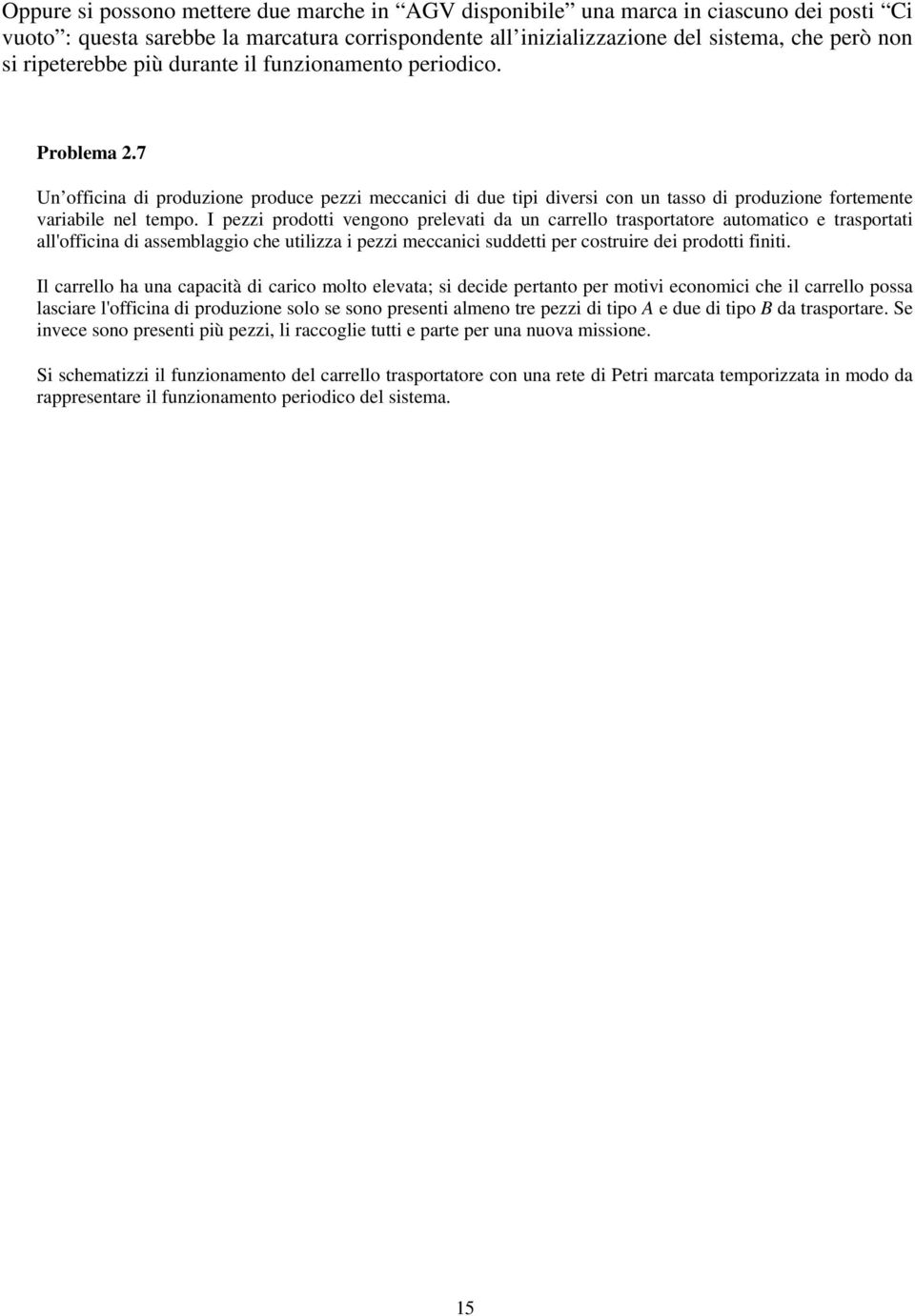 I pezzi prodotti vengono prelevati da un carrello trasportatore automatico e trasportati all'officina di assemblaggio che utilizza i pezzi meccanici suddetti per costruire dei prodotti finiti.