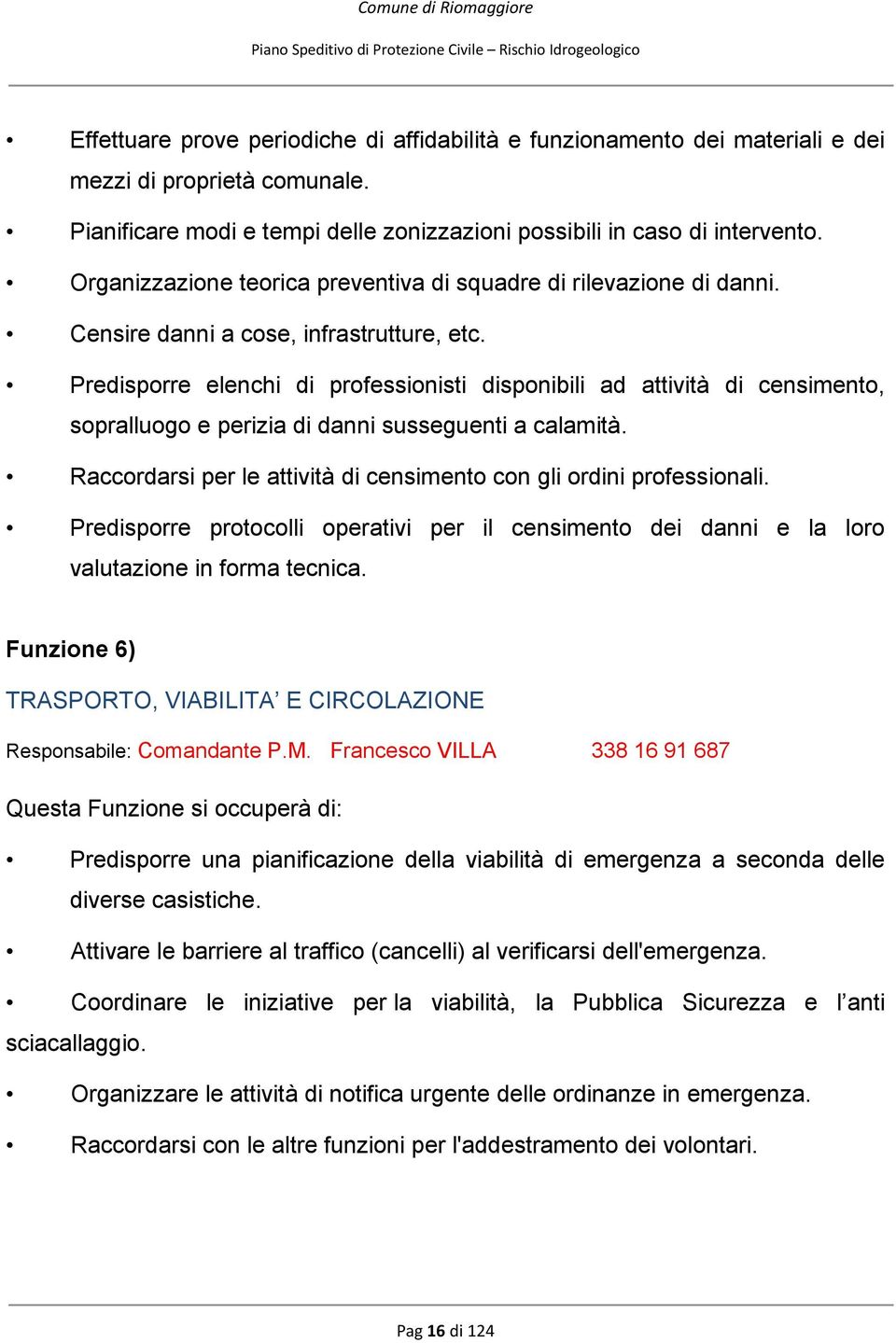 Predisporre elenchi di professionisti disponibili ad attività di censimento, sopralluogo e perizia di danni susseguenti a calamità.