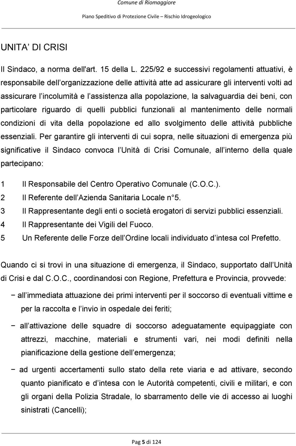 salvaguardia dei beni, con particolare riguardo di quelli pubblici funzionali al mantenimento delle normali condizioni di vita della popolazione ed allo svolgimento delle attività pubbliche