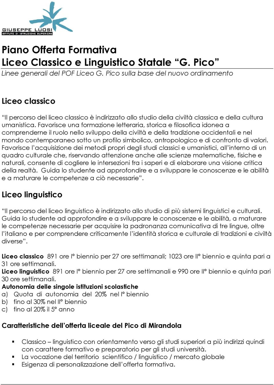 Favorisce una formazione letteraria, storica e filosofica idonea a comprenderne il ruolo nello sviluppo della civiltà e della tradizione occidentali e nel mondo contemporaneo sotto un profilo