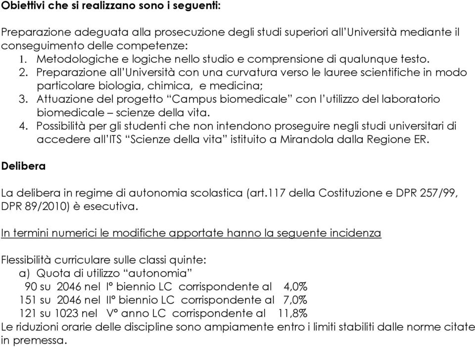 Preparazione all Università con una curvatura verso le lauree scientifiche in modo particolare biologia, chimica, e medicina; 3.