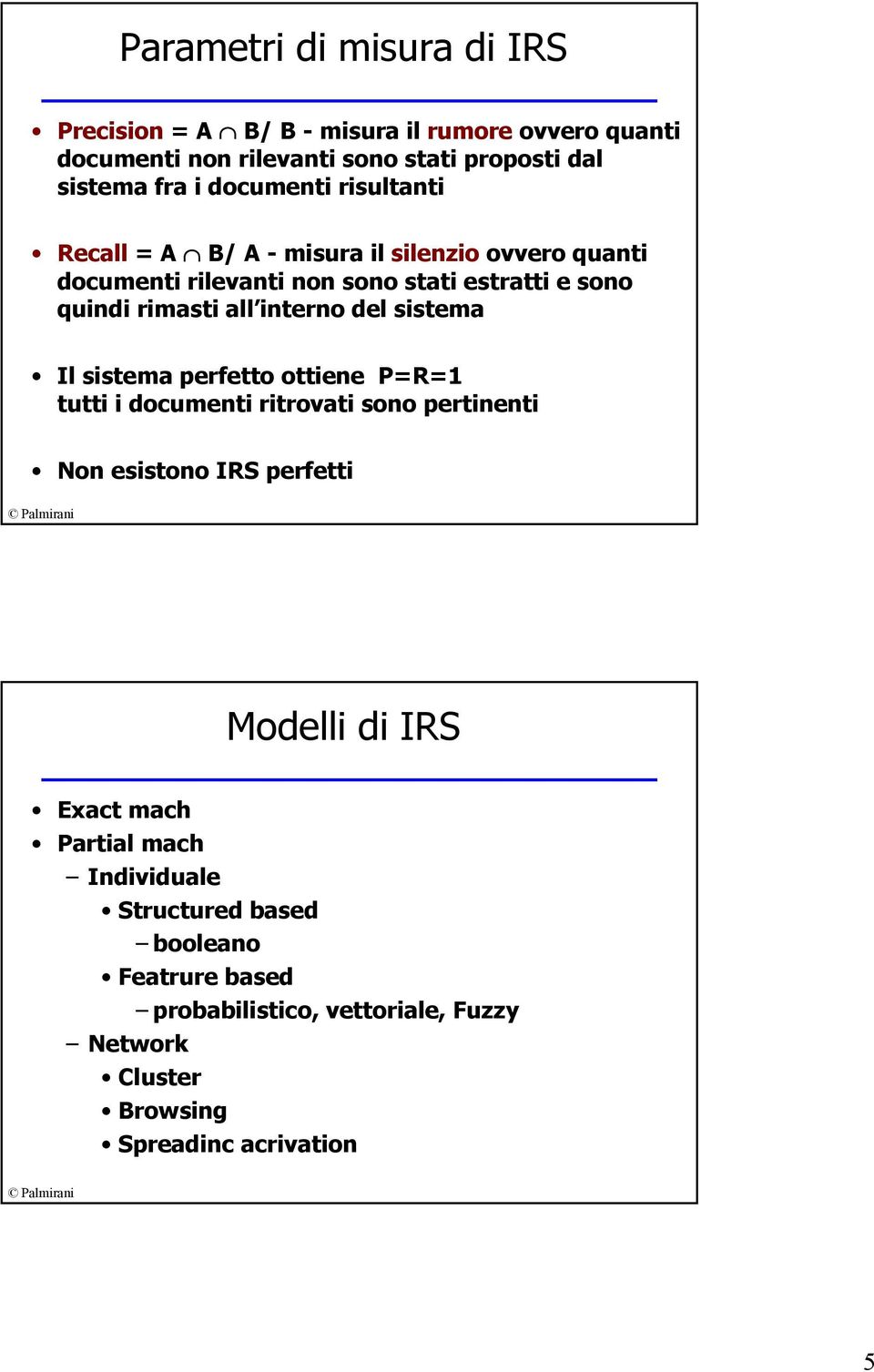 interno del sistema Il sistema perfetto ottiene P=R=1 tutti i documenti ritrovati sono pertinenti Non esistono IRS perfetti Modelli di IRS Exact