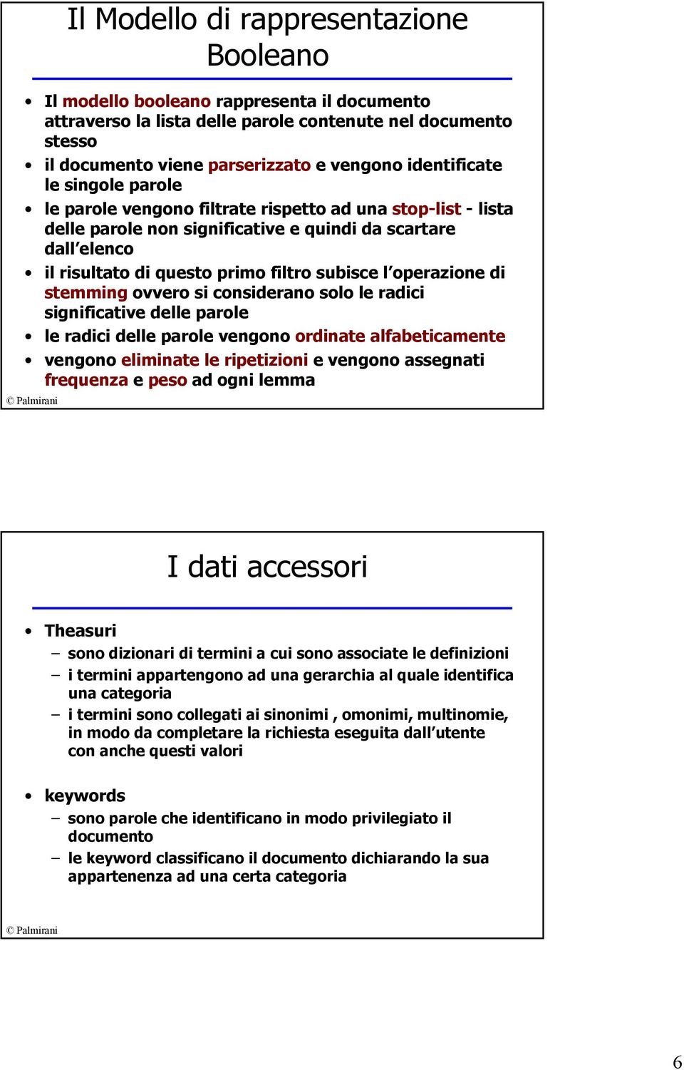 l operazione di stemming ovvero si considerano solo le radici significative delle parole le radici delle parole vengono ordinate alfabeticamente vengono eliminate le ripetizioni e vengono assegnati