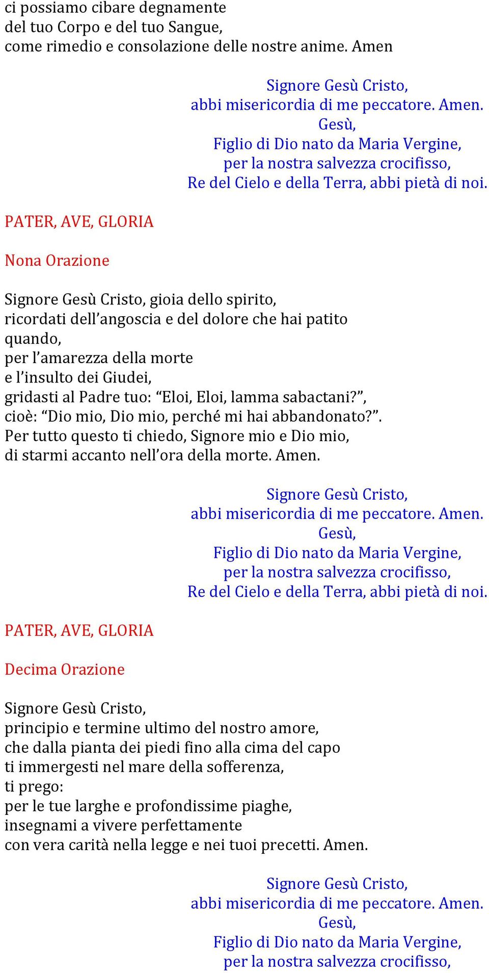 lamma sabactani?, cioè: Dio mio, Dio mio, perché mi hai abbandonato?. Per tutto questo ti chiedo, Signore mio e Dio mio, di starmi accanto nell ora della morte. Amen.