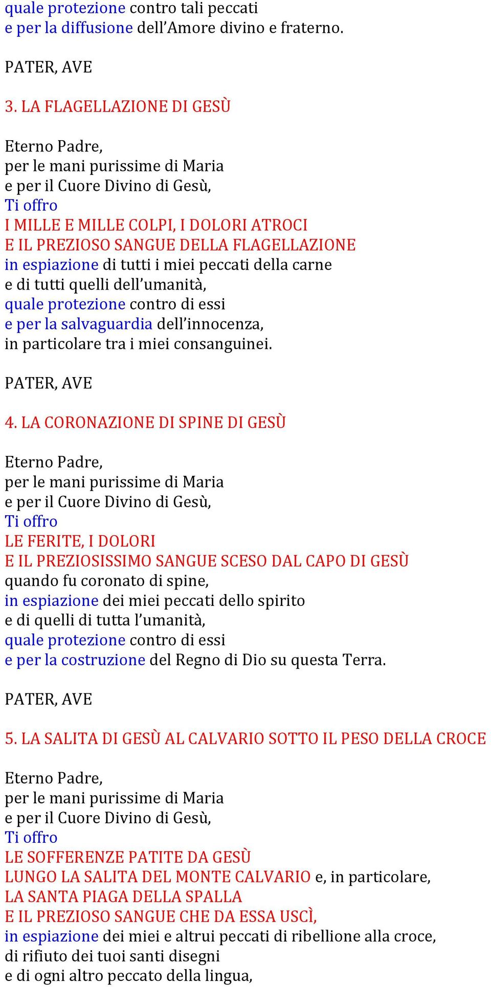 di tutti i miei peccati della carne e di tutti quelli dell umanità, quale protezione contro di essi e per la salvaguardia dell innocenza, in particolare tra i miei consanguinei. PATER, AVE 4.