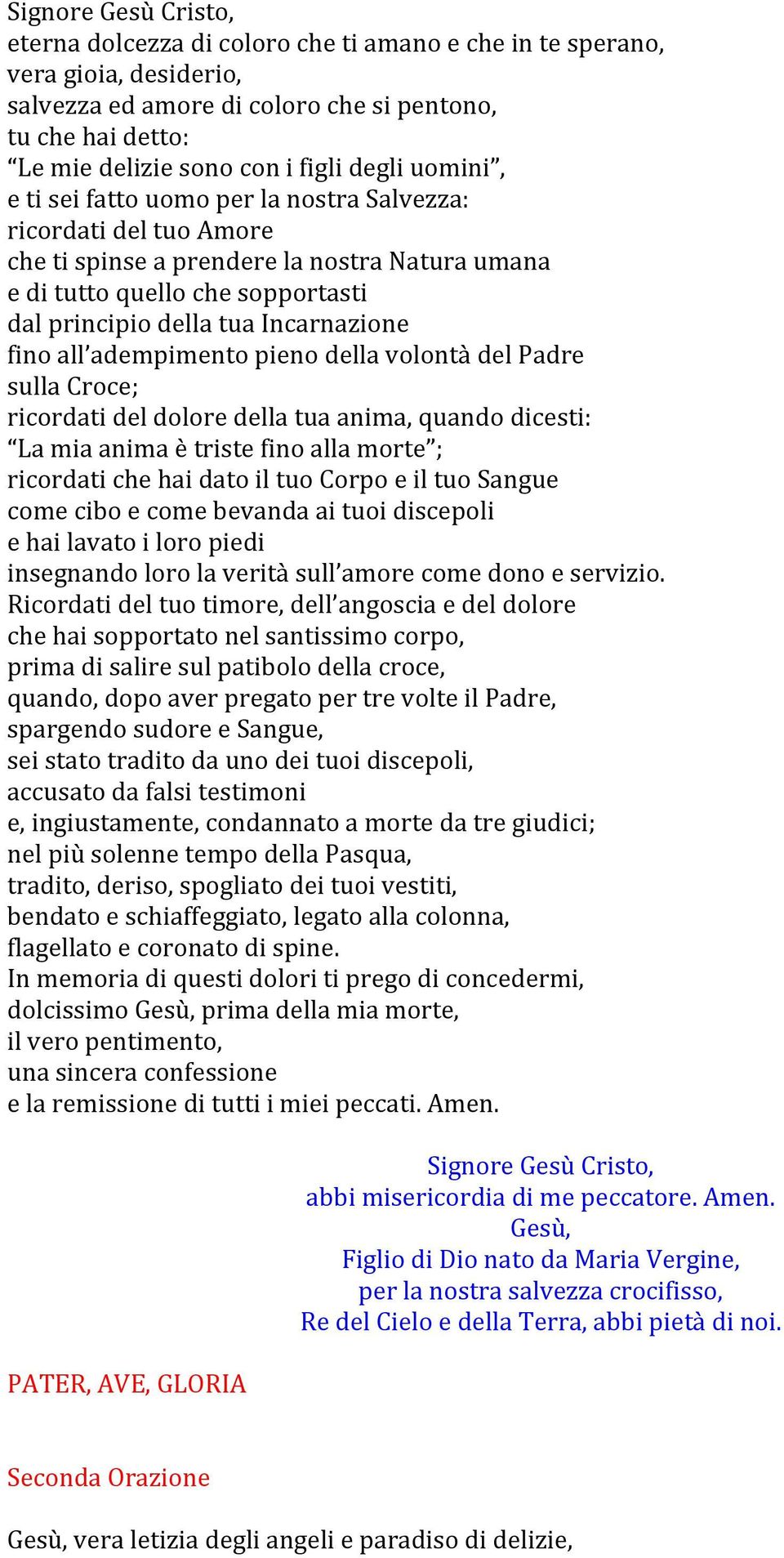 pieno della volontà del Padre sulla Croce; ricordati del dolore della tua anima, quando dicesti: La mia anima è triste fino alla morte ; ricordati che hai dato il tuo Corpo e il tuo Sangue come cibo