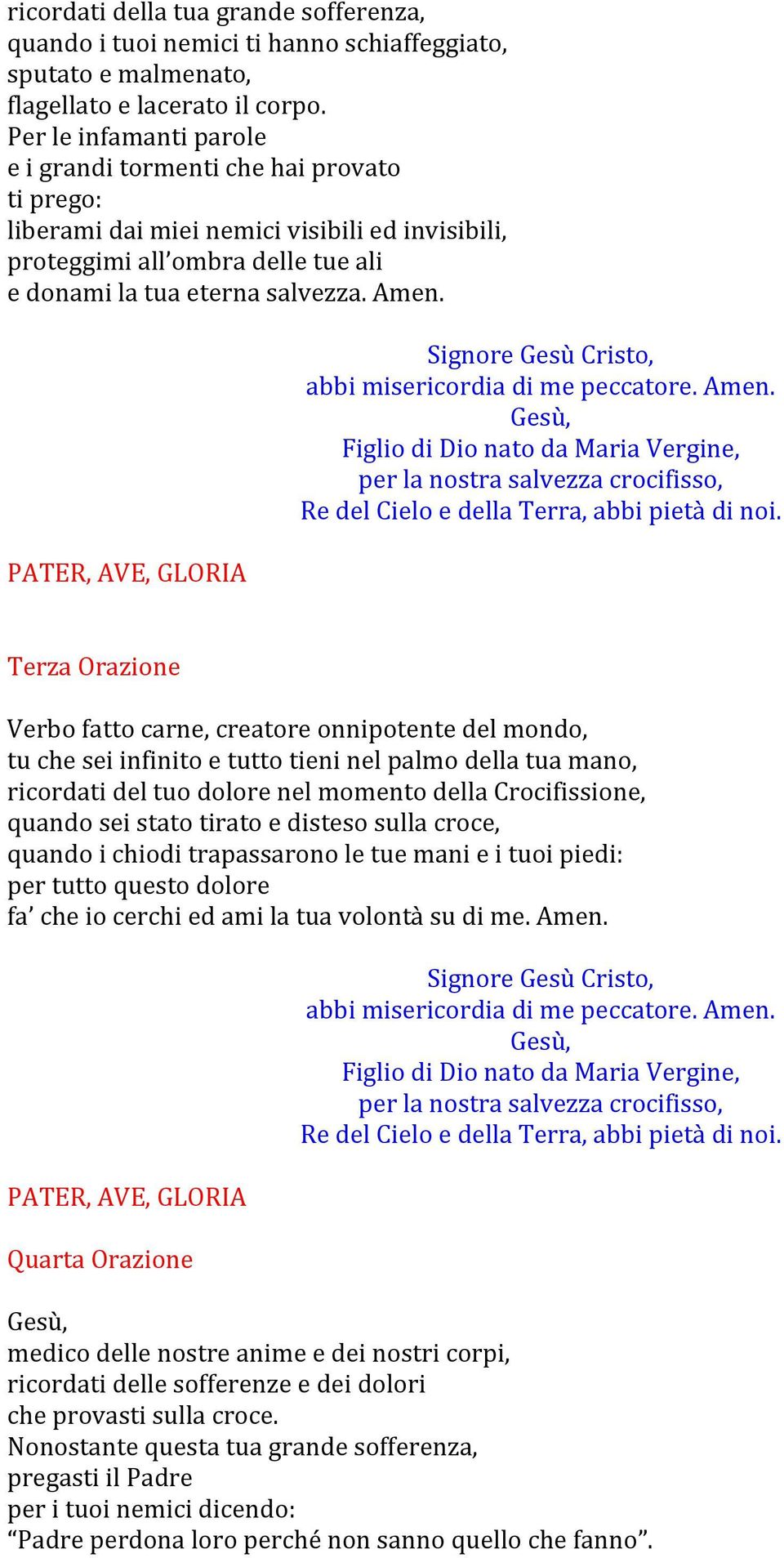 Terza Orazione Verbo fatto carne, creatore onnipotente del mondo, tu che sei infinito e tutto tieni nel palmo della tua mano, ricordati del tuo dolore nel momento della Crocifissione, quando sei