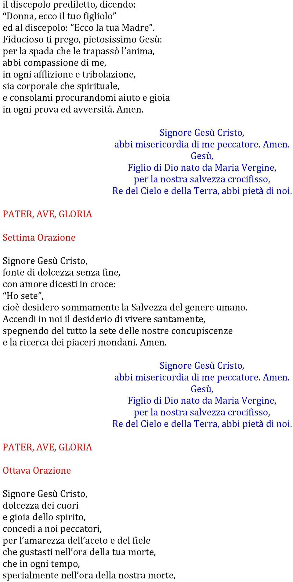 gioia in ogni prova ed avversità. Amen. Settima Orazione fonte di dolcezza senza fine, con amore dicesti in croce: Ho sete, cioè desidero sommamente la Salvezza del genere umano.