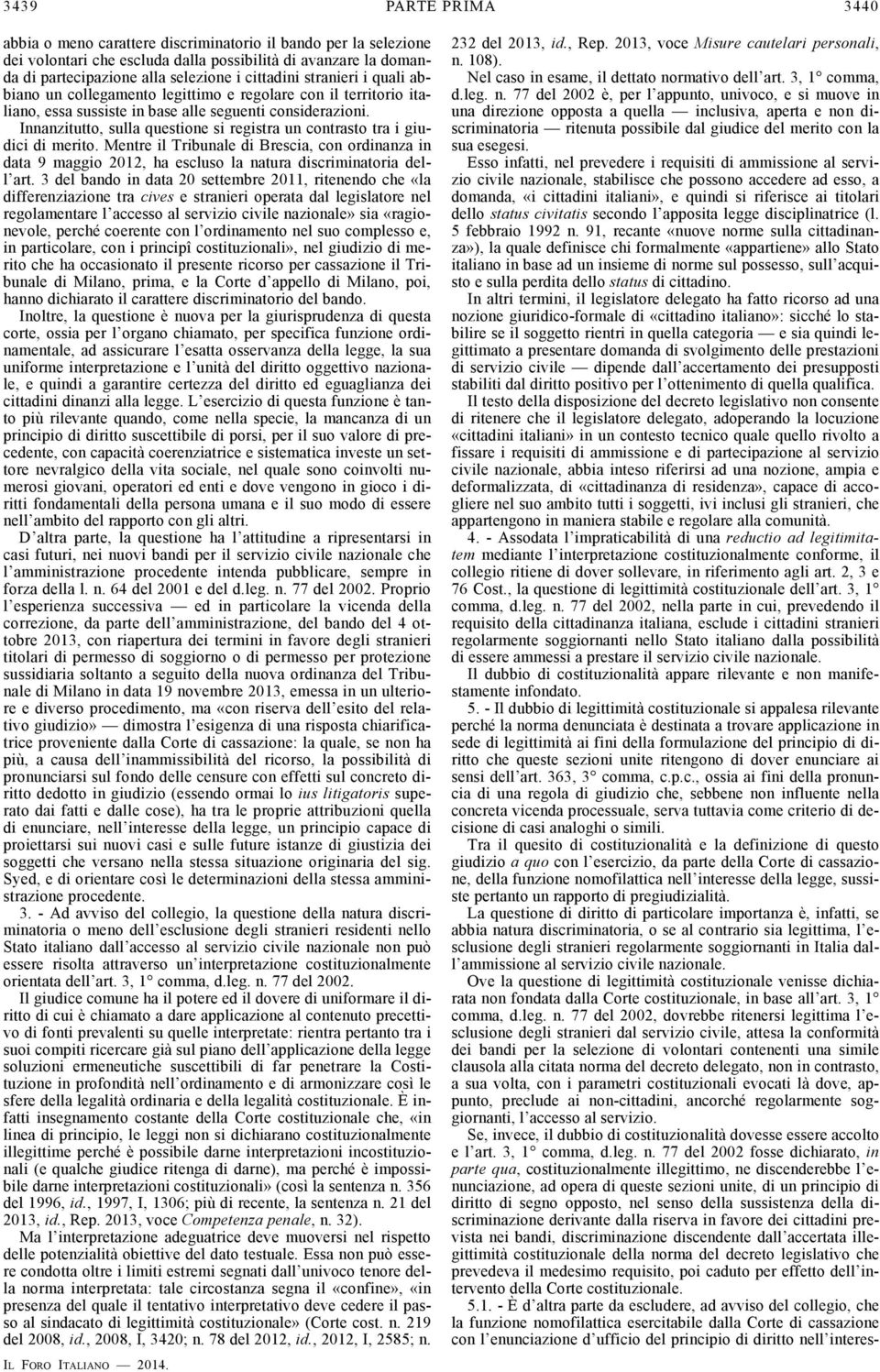 Innanzitutto, sulla questione si registra un contrasto tra i giudici di merito. Mentre il Tribunale di Brescia, con ordinanza in data 9 maggio 2012, ha escluso la natura discriminatoria dell art.