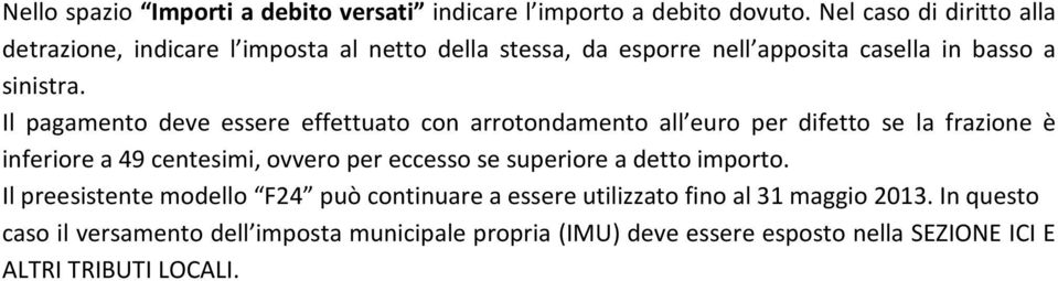 Il pagamento deve essere effettuato con arrotondamento all euro per difetto se la frazione è inferiore a 49 centesimi, ovvero per eccesso se