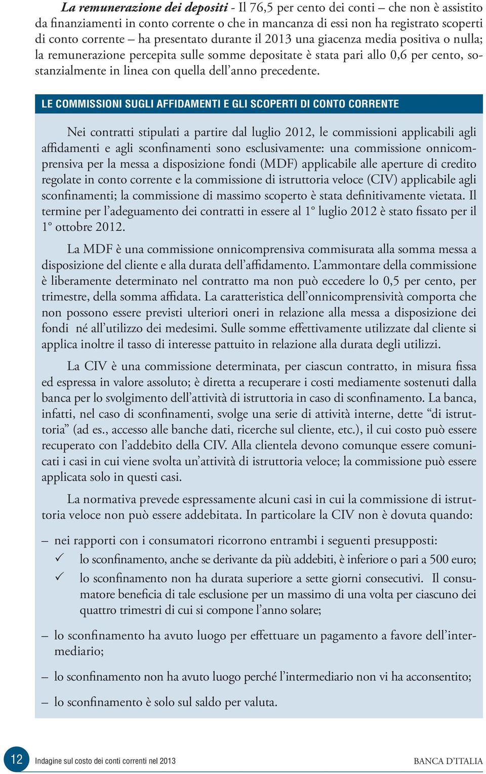 LE COMMISSIONI SUGLI AFFIDAMENTI E GLI SCOPERTI DI CONTO CORRENTE Nei contratti stipulati a partire dal luglio 2012, le commissioni applicabili agli affidamenti e agli sconfinamenti sono