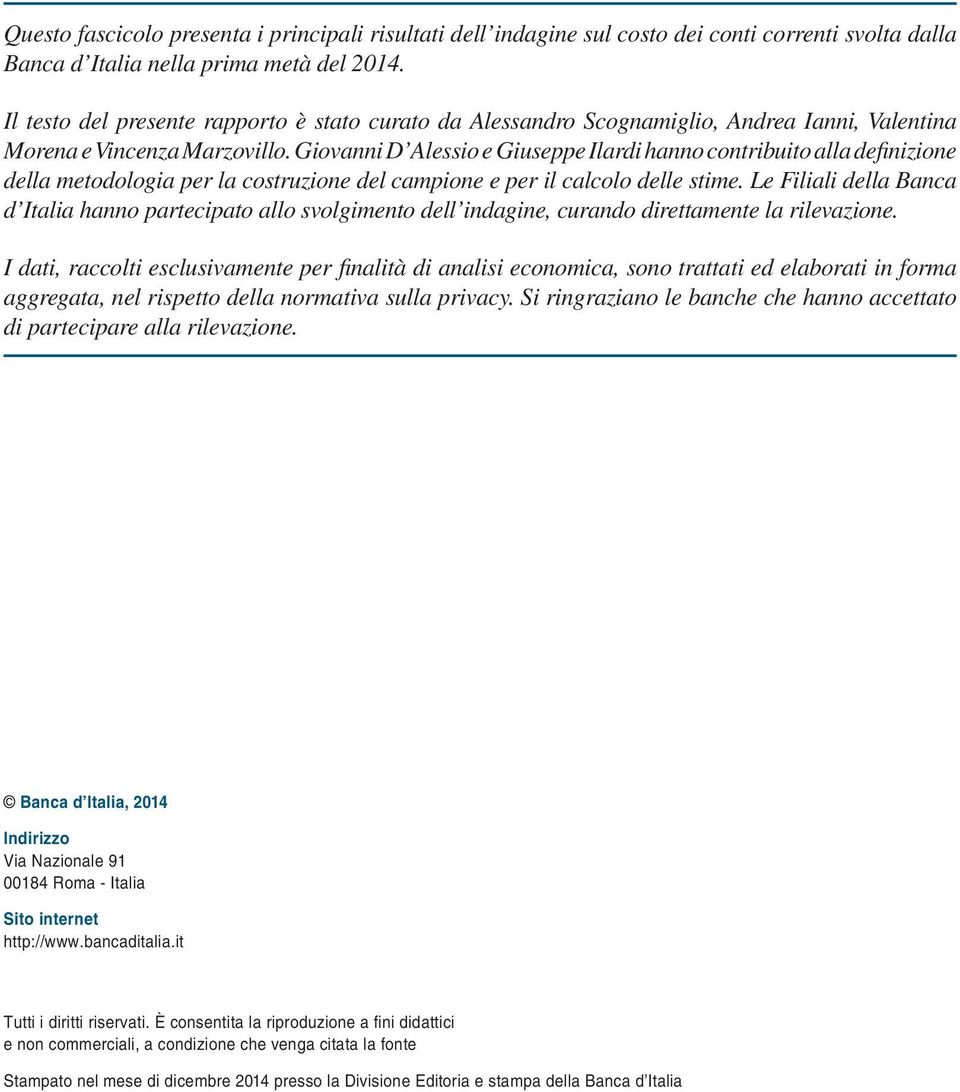 Giovanni D Alessio e Giuseppe Ilardi hanno contribuito alla definizione della metodologia per la costruzione del campione e per il calcolo delle stime.