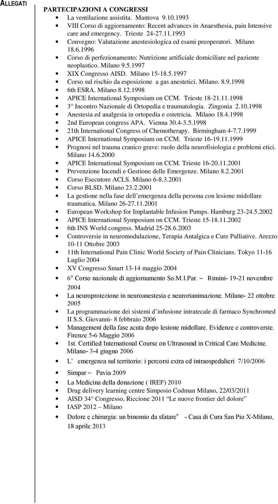 1997 XIX Congresso AISD. Milano 15-18.5.1997 Corso sul rischio da esposizione a gas anestetici. Milano. 8.9.1998 6th ESRA. Milano 8.12.1998 APICE International Symposium on CCM. Trieste 18-21.11.