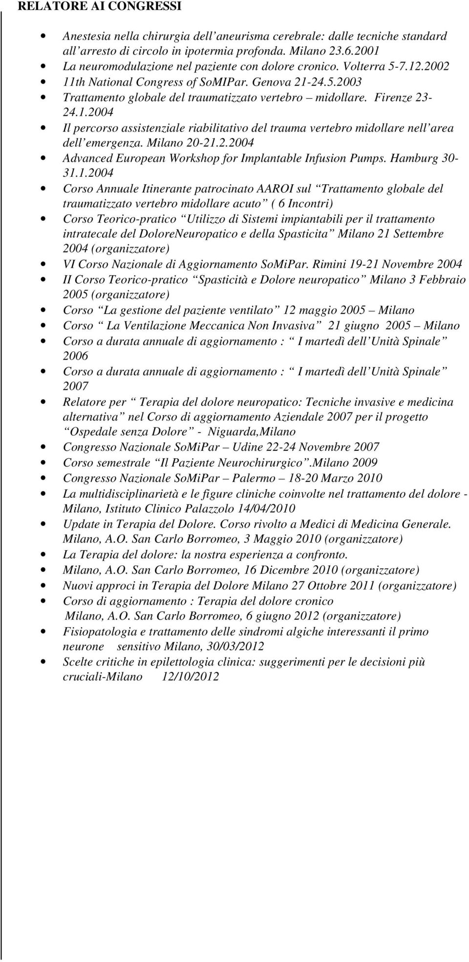 Firenze 23-24.1.2004 Il percorso assistenziale riabilitativo del trauma vertebro midollare nell area dell emergenza. Milano 20-21.2.2004 Advanced European Workshop for Implantable Infusion Pumps.