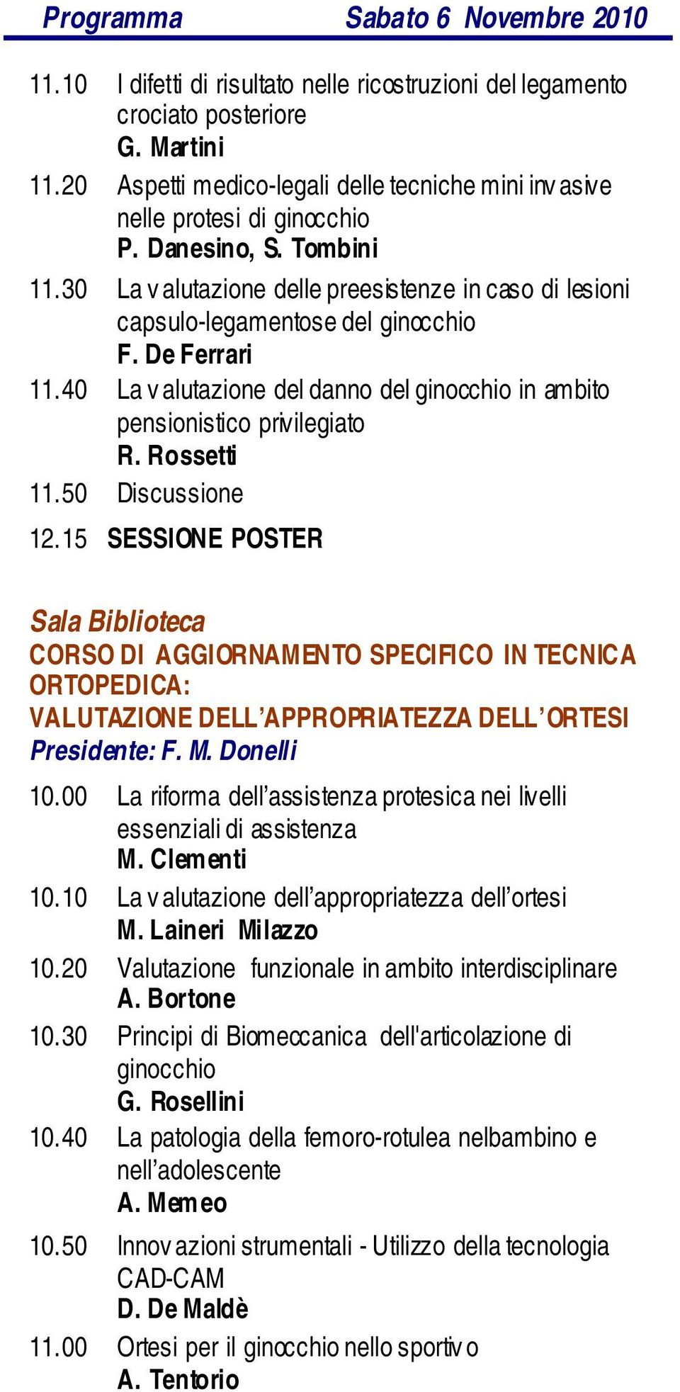 30 La v alutazione delle preesistenze in caso di lesioni capsulo-legamentose del ginocchio F. De Ferrari 11.40 La v alutazione del danno del ginocchio in ambito pensionistico privilegiato R.