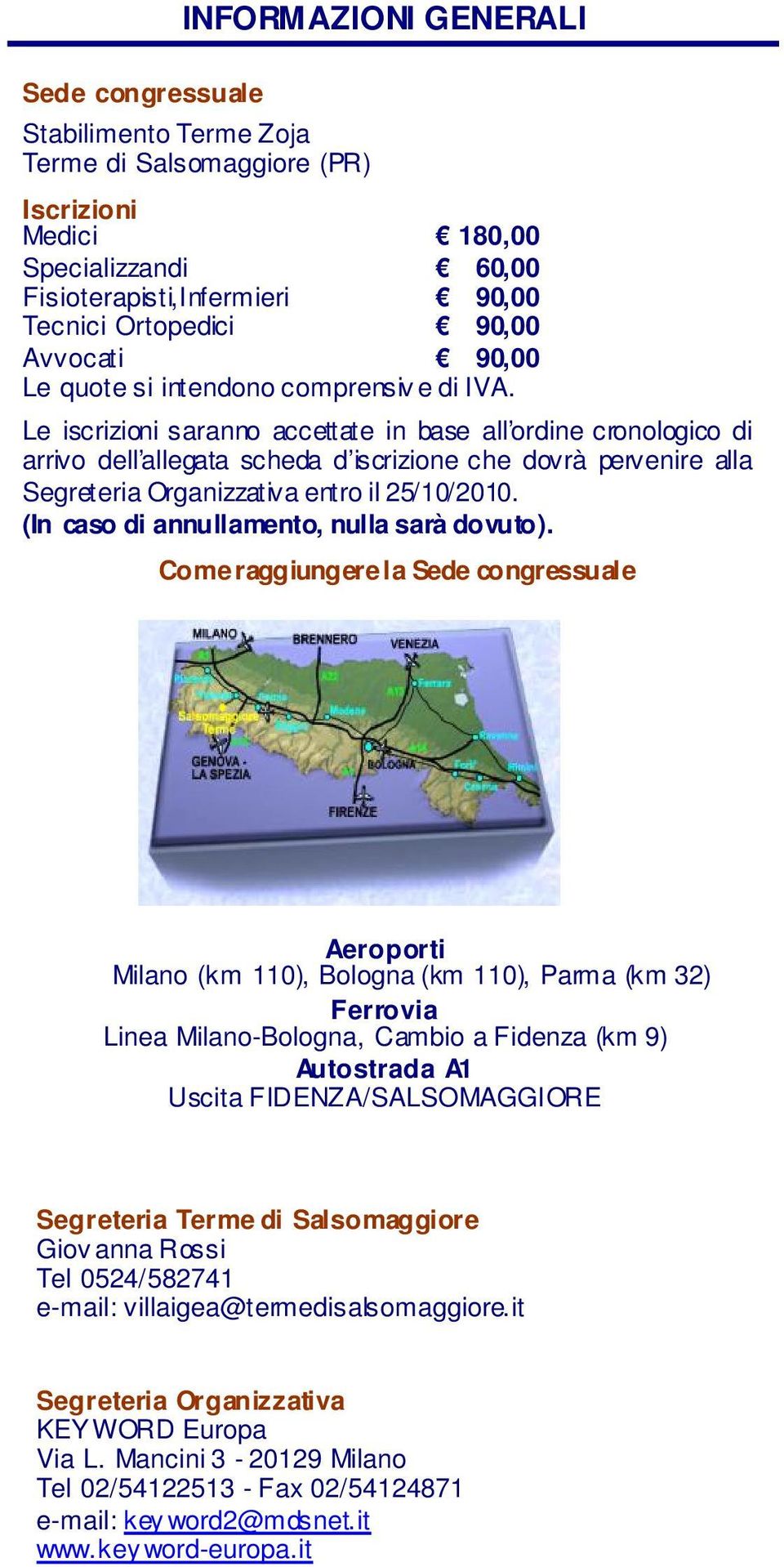 Le iscrizioni saranno accettate in base all ordine cronologico di arrivo dell allegata scheda d iscrizione che dovrà pervenire alla Segreteria Organizzativa entro il 25/10/2010.