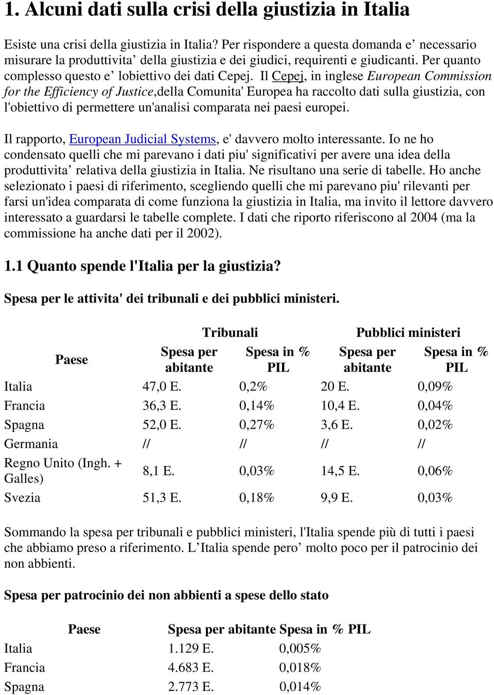 Il Cepej, in inglese European Commission for the Efficiency of Justice,della Comunita' Europea ha raccolto dati sulla giustizia, con l'obiettivo di permettere un'analisi comparata nei paesi europei.