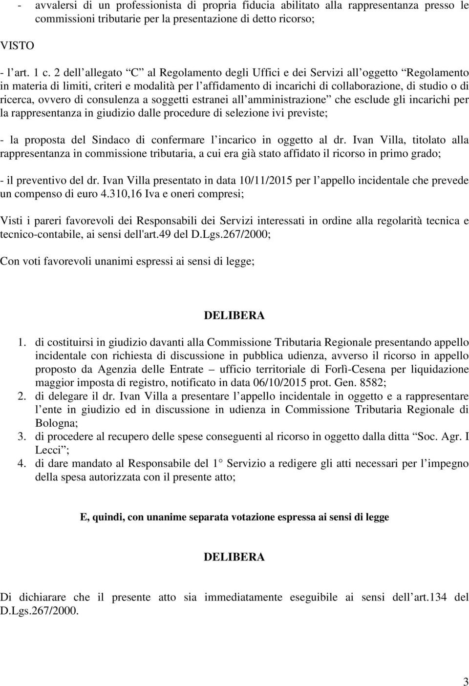 ovvero di consulenza a soggetti estranei all amministrazione che esclude gli incarichi per la rappresentanza in giudizio dalle procedure di selezione ivi previste; - la proposta del Sindaco di