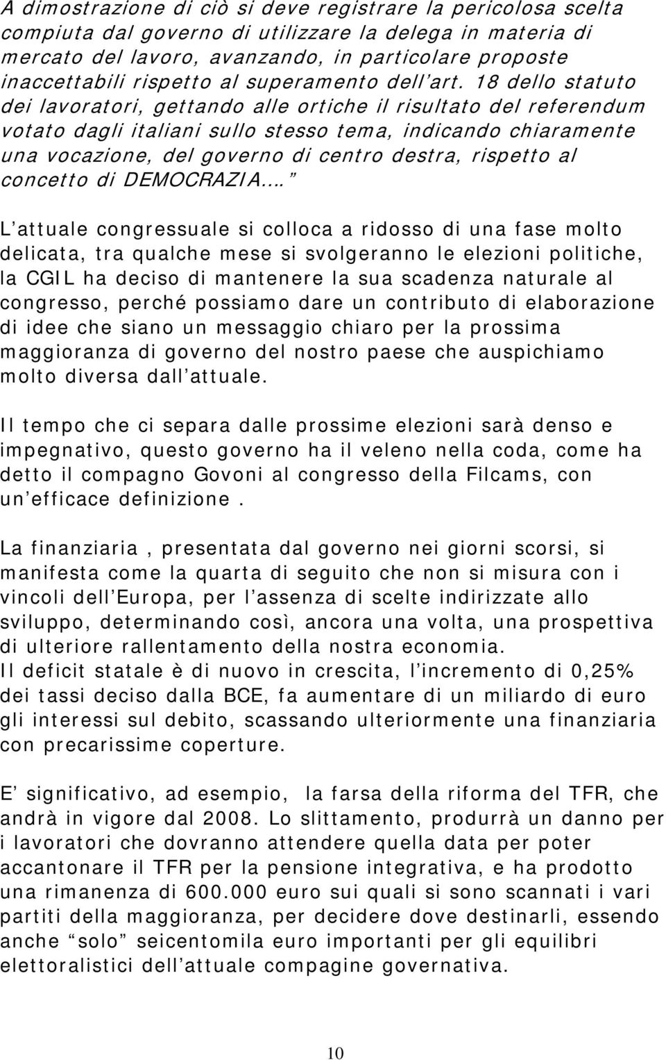 18 dello statuto dei lavoratori, gettando alle ortiche il risultato del referendum votato dagli italiani sullo stesso tema, indicando chiaramente una vocazione, del governo di centro destra, rispetto