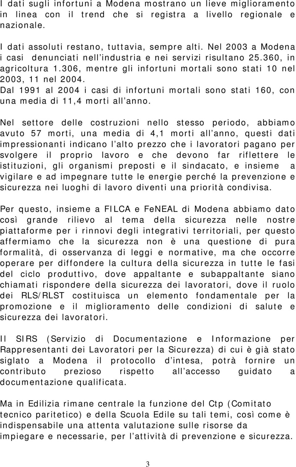 Dal 1991 al 2004 i casi di infortuni mortali sono stati 160, con una media di 11,4 morti all anno.