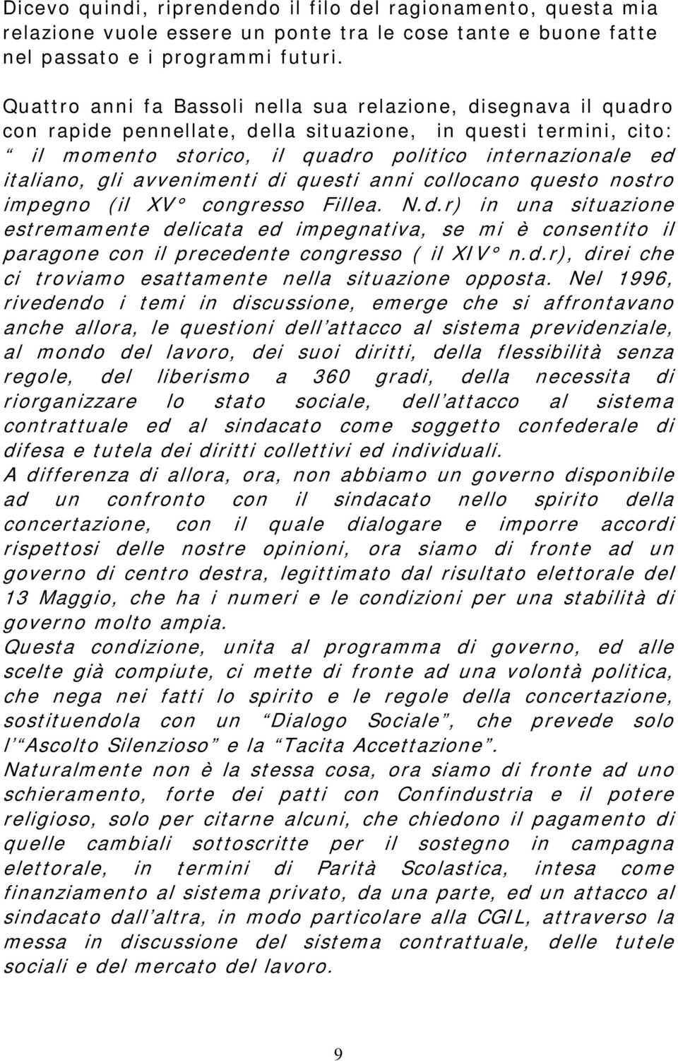 gli avvenimenti di questi anni collocano questo nostro impegno (il XV congresso Fillea. N.d.r) in una situazione estremamente delicata ed impegnativa, se mi è consentito il paragone con il precedente congresso ( il XIV n.