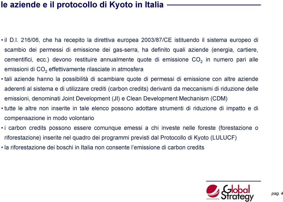 ) devono restituire annualmente quote di emissione CO 2 in numero pari alle emissioni di CO 2 effettivamente rilasciate in atmosfera tali aziende hanno la possibilità di scambiare quote di permessi