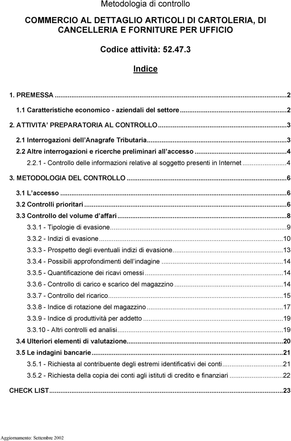 ..4 2.2.1 - Controllo delle informazioni relative al soggetto presenti in Internet...4 3. METODOLOGIA DEL CONTROLLO...6 3.1 L accesso...6 3.2 Controlli prioritari...6 3.3 Controllo del volume d affari.