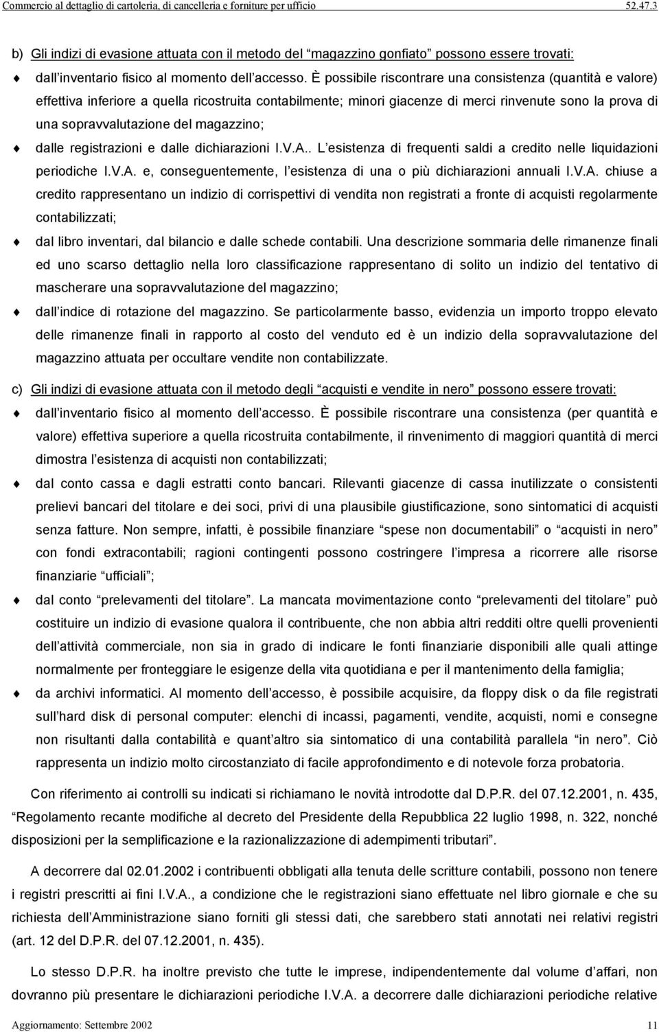 magazzino; dalle registrazioni e dalle dichiarazioni I.V.A.. L esistenza di frequenti saldi a credito nelle liquidazioni periodiche I.V.A. e, conseguentemente, l esistenza di una o più dichiarazioni annuali I.