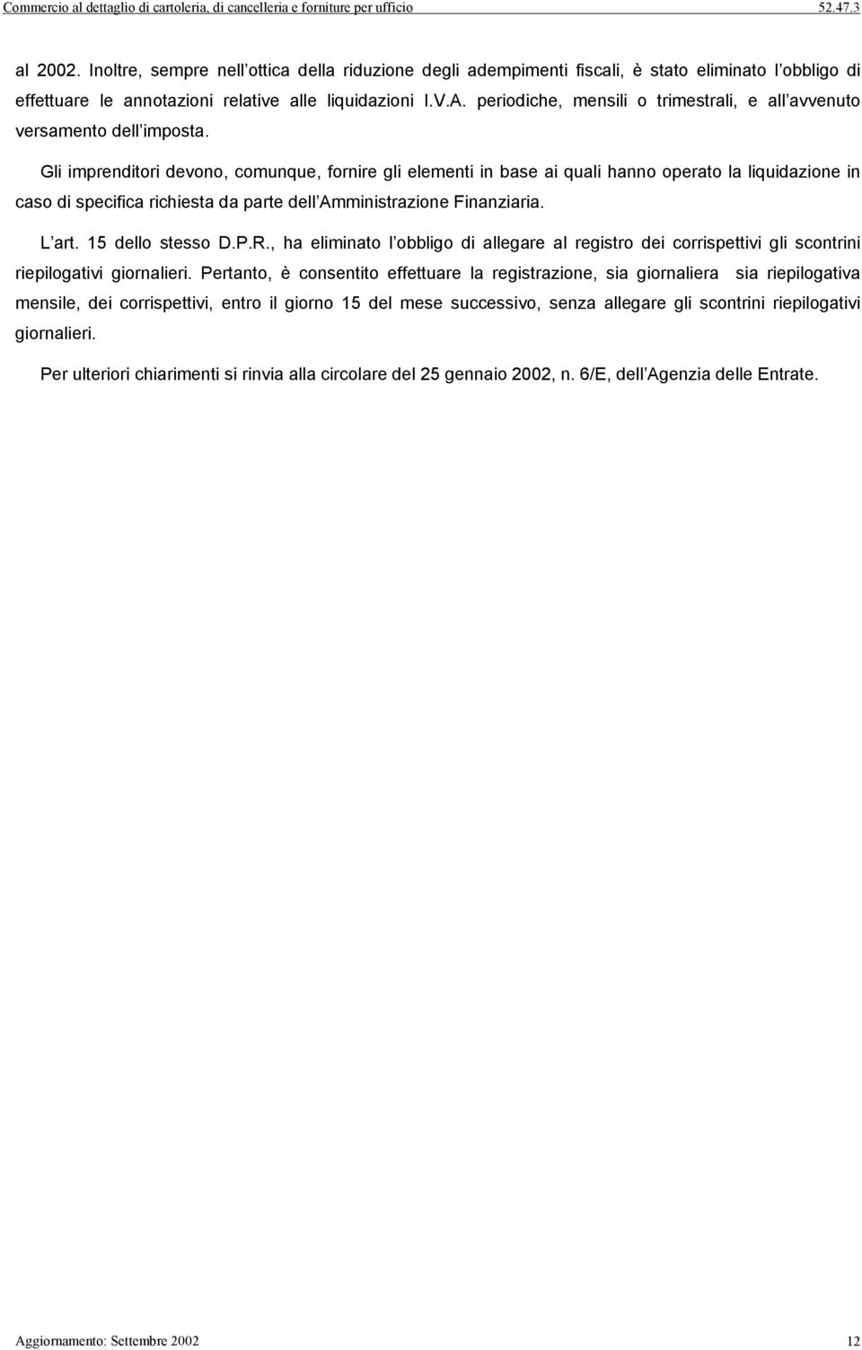 Gli imprenditori devono, comunque, fornire gli elementi in base ai quali hanno operato la liquidazione in caso di specifica richiesta da parte dell Amministrazione Finanziaria. L art.