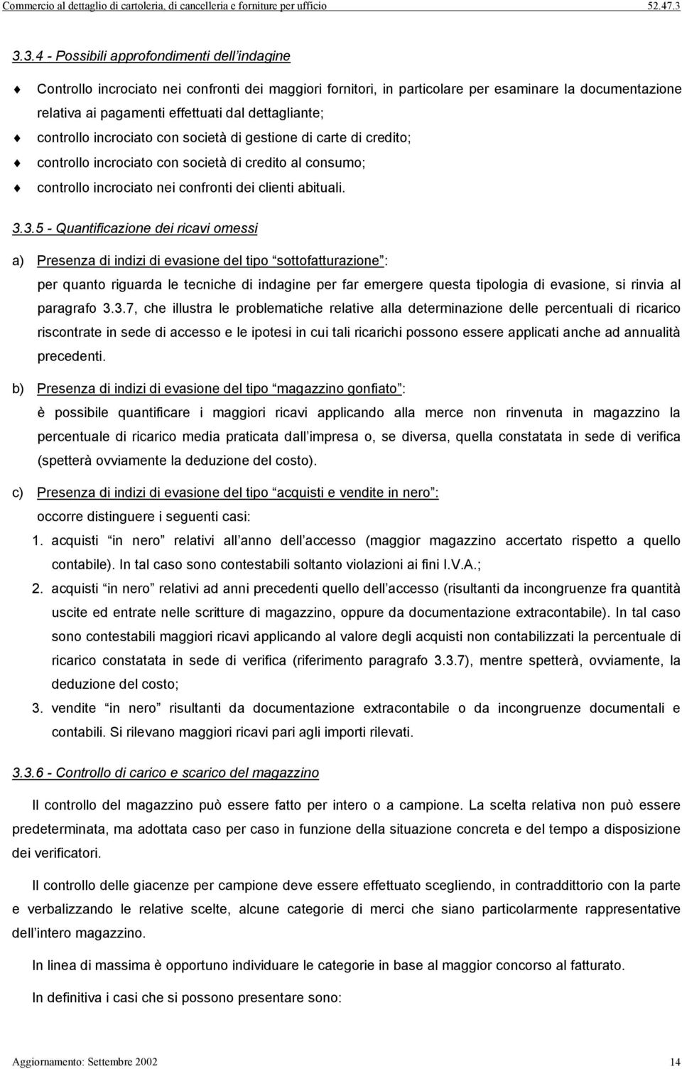 3.5 - Quantificazione dei ricavi omessi a) Presenza di indizi di evasione del tipo sottofatturazione : per quanto riguarda le tecniche di indagine per far emergere questa tipologia di evasione, si