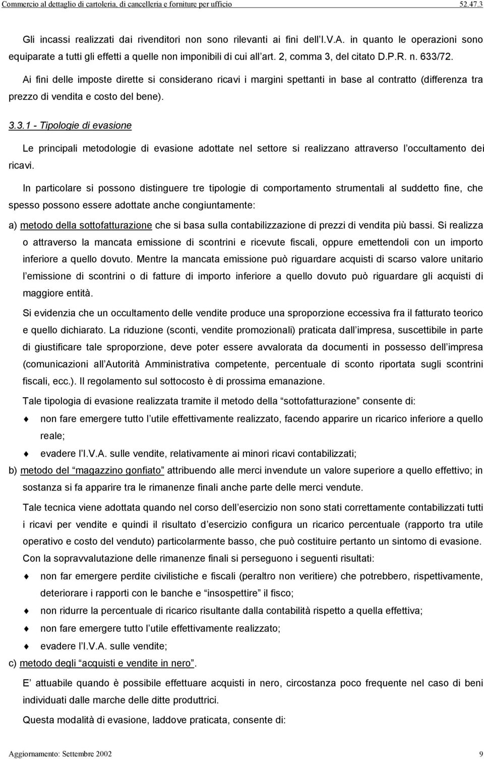 In particolare si possono distinguere tre tipologie di comportamento strumentali al suddetto fine, che spesso possono essere adottate anche congiuntamente: a) metodo della sottofatturazione che si