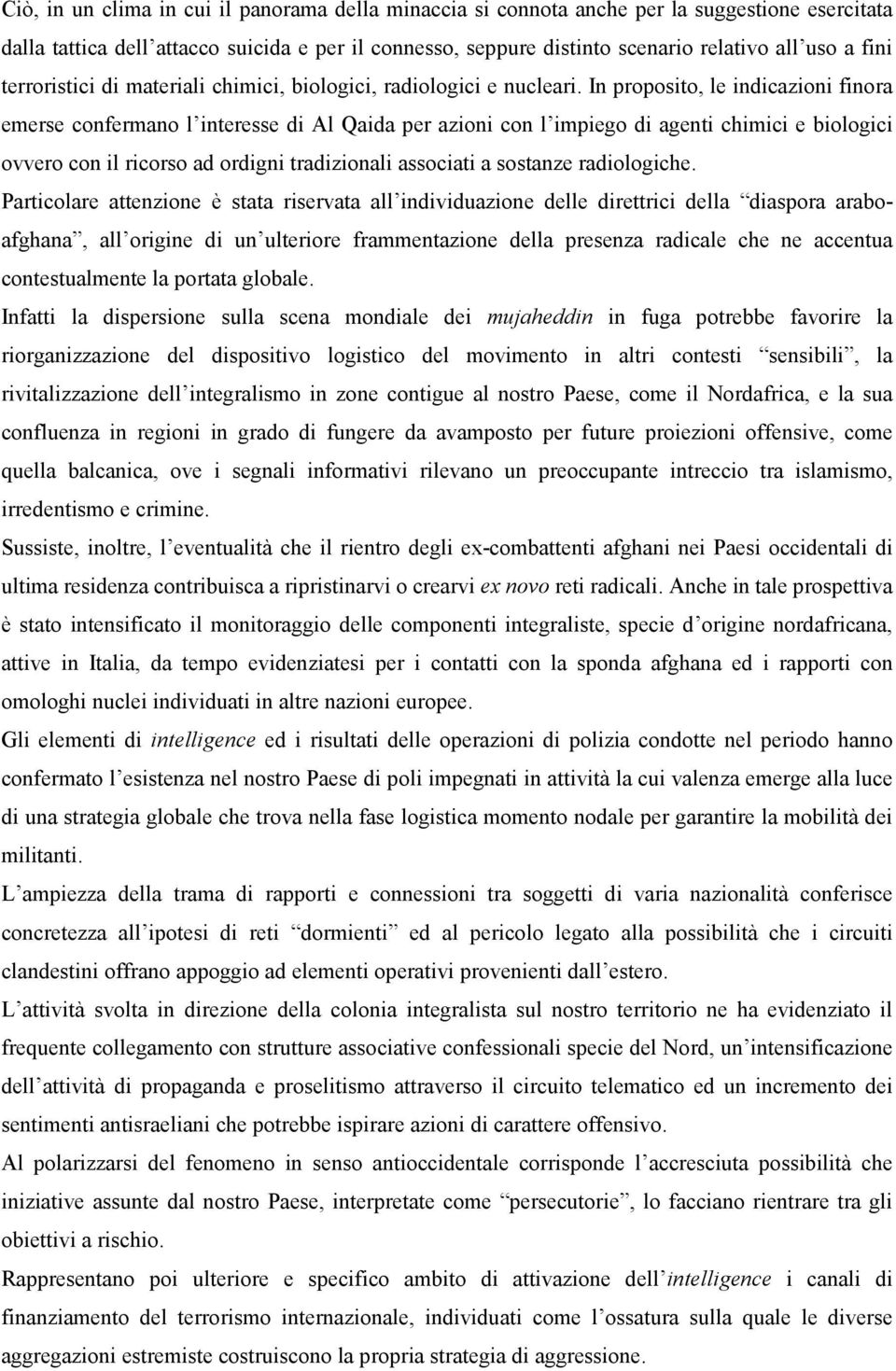 In proposito, le indicazioni finora emerse confermano l interesse di Al Qaida per azioni con l impiego di agenti chimici e biologici ovvero con il ricorso ad ordigni tradizionali associati a sostanze