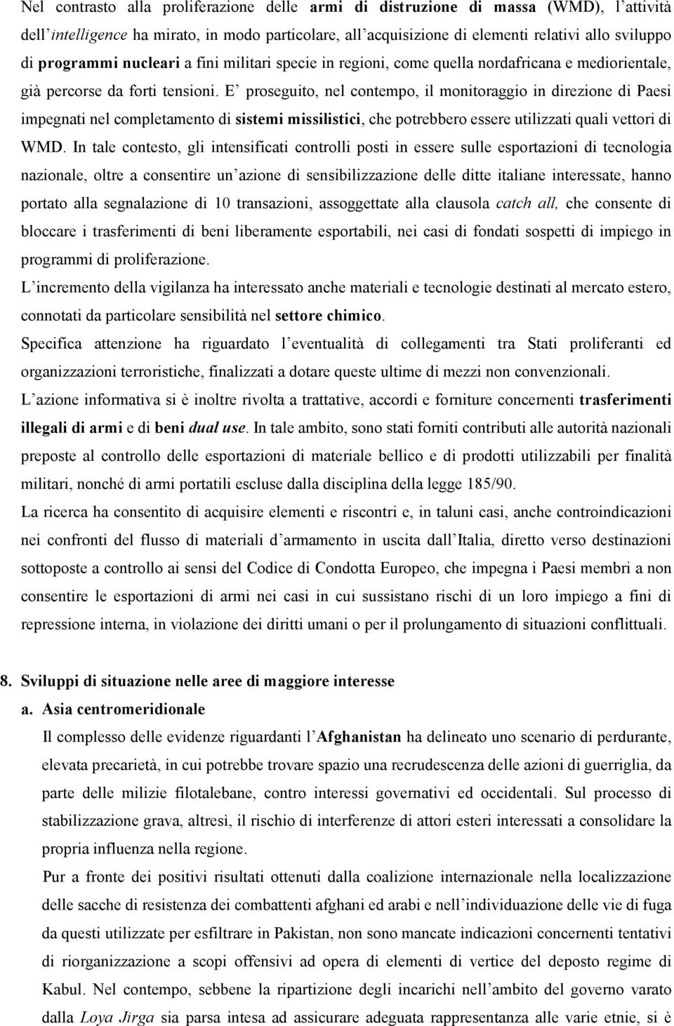 E proseguito, nel contempo, il monitoraggio in direzione di Paesi impegnati nel completamento di sistemi missilistici, che potrebbero essere utilizzati quali vettori di WMD.