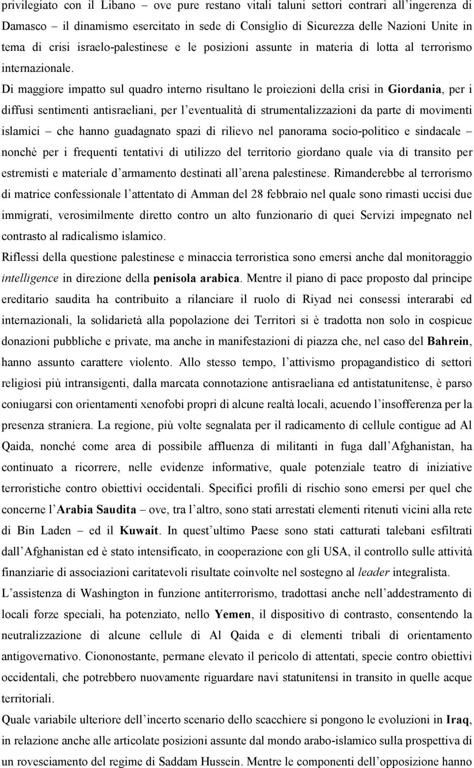 Di maggiore impatto sul quadro interno risultano le proiezioni della crisi in Giordania, per i diffusi sentimenti antisraeliani, per l eventualità di strumentalizzazioni da parte di movimenti