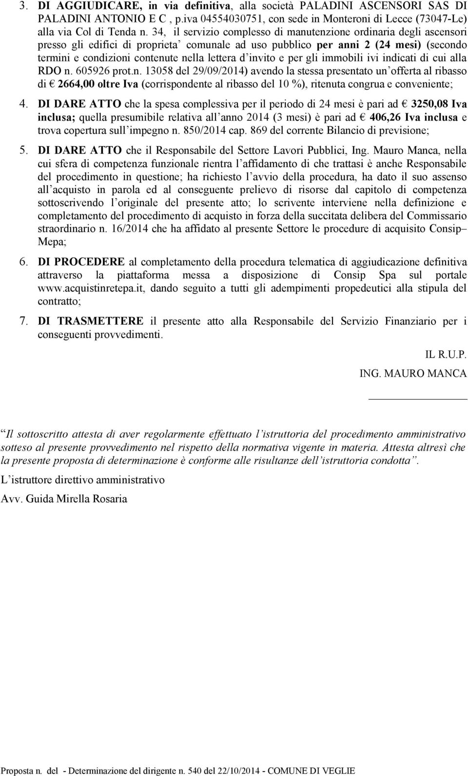 d invito e per gli immobili ivi indicati di cui alla RDO n. 605926 prot.n. 13058 del 29/09/2014) avendo la stessa presentato un offerta al ribasso di 2664,00 oltre Iva (corrispondente al ribasso del 10 %), ritenuta congrua e conveniente; 4.