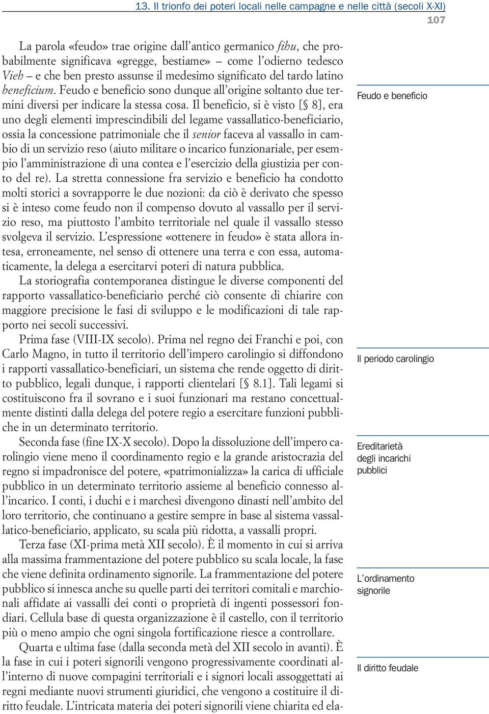 Il beneficio, si è visto [ 8], era uno degli elementi imprescindibili del legame vassallatico-beneficiario, ossia la concessione patrimoniale che il senior faceva al vassallo in cambio di un servizio