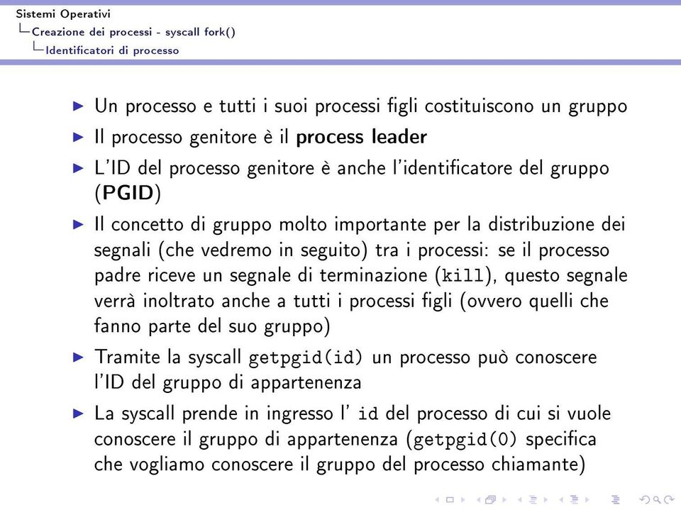 terminazione (kill), questo segnale verrà inoltrato anche a tutti i processi gli (ovvero quelli che fanno parte del suo gruppo) Tramite la syscall getpgid(id) un processo può conoscere l'id del