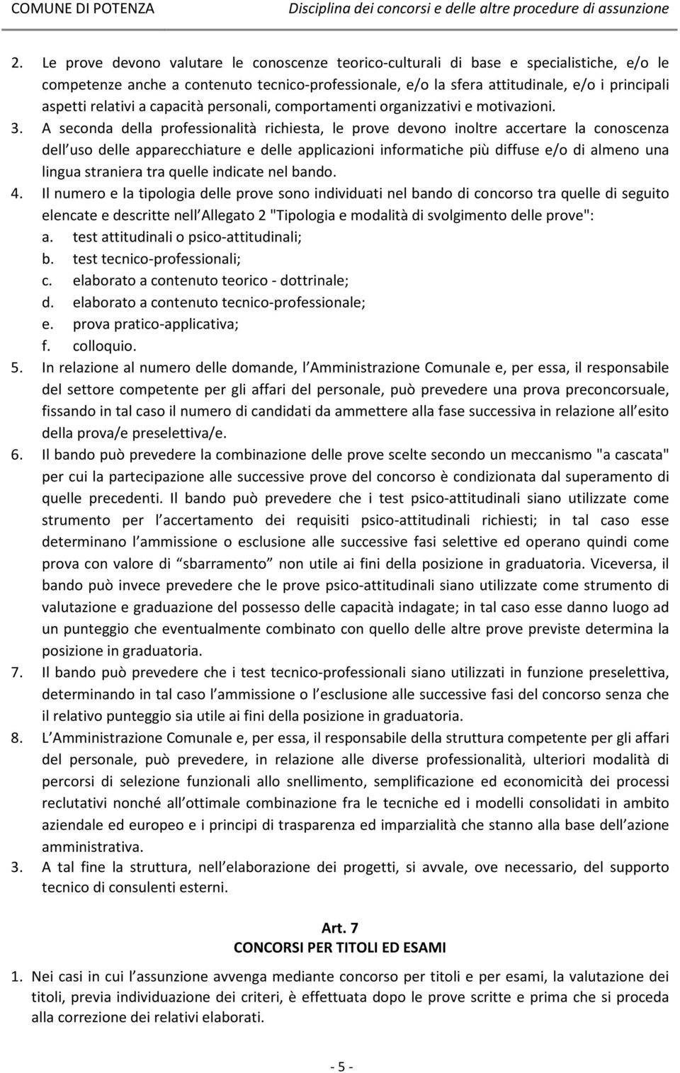 A seconda della professionalità richiesta, le prove devono inoltre accertare la conoscenza dell uso delle apparecchiature e delle applicazioni informatiche più diffuse e/o di almeno una lingua