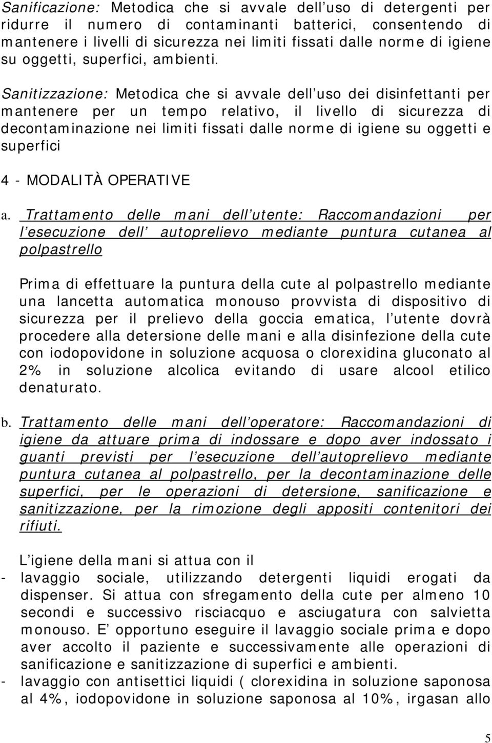 Sanitizzazione: Metodica che si avvale dell uso dei disinfettanti per mantenere per un tempo relativo, il livello di sicurezza di decontaminazione nei limiti fissati dalle norme di igiene su oggetti