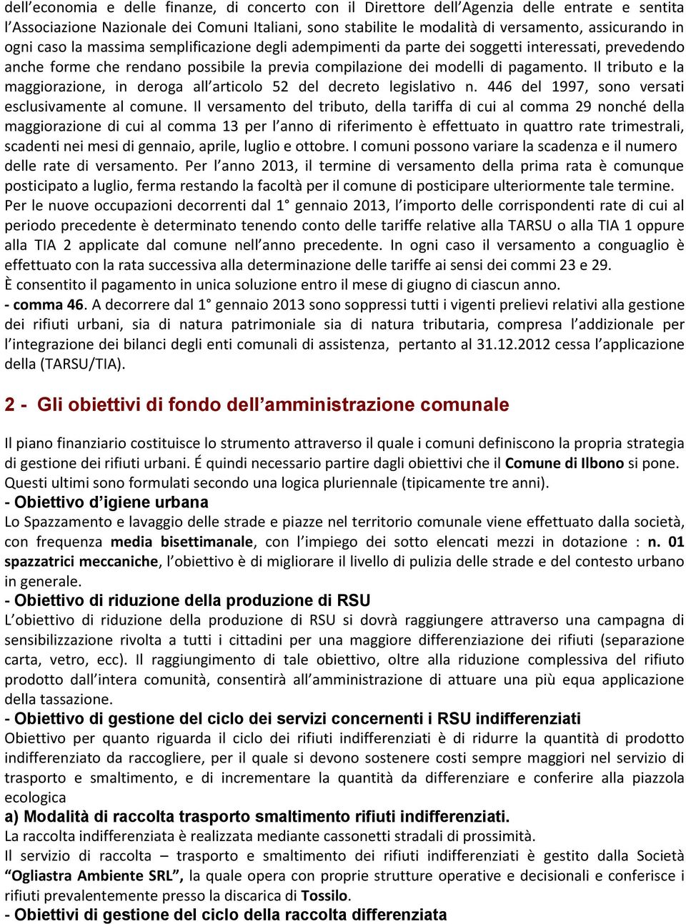 Il tributo e la maggiorazione, in deroga all articolo 52 del decreto legislativo n. 446 del 1997, sono versati esclusivamente al comune.