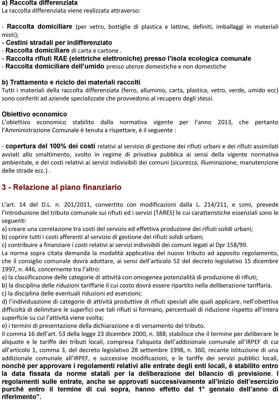 Raccolta rifiuti RAE (elettriche elettroniche) presso l isola ecologica comunale Raccolta domiciliare dell umido presso utenze domestiche e non domestiche b) Trattamento e riciclo dei materiali