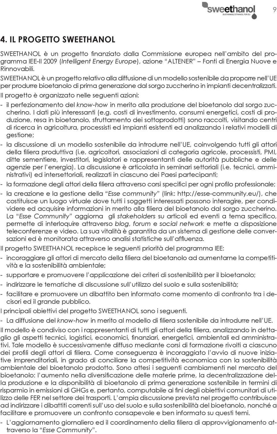 SWEETHANOL è un progetto relativo alla diffusione di un modello sostenibile da proporre nell UE per produrre bioetanolo di prima generazione dal sorgo zuccherino in impianti decentralizzati.