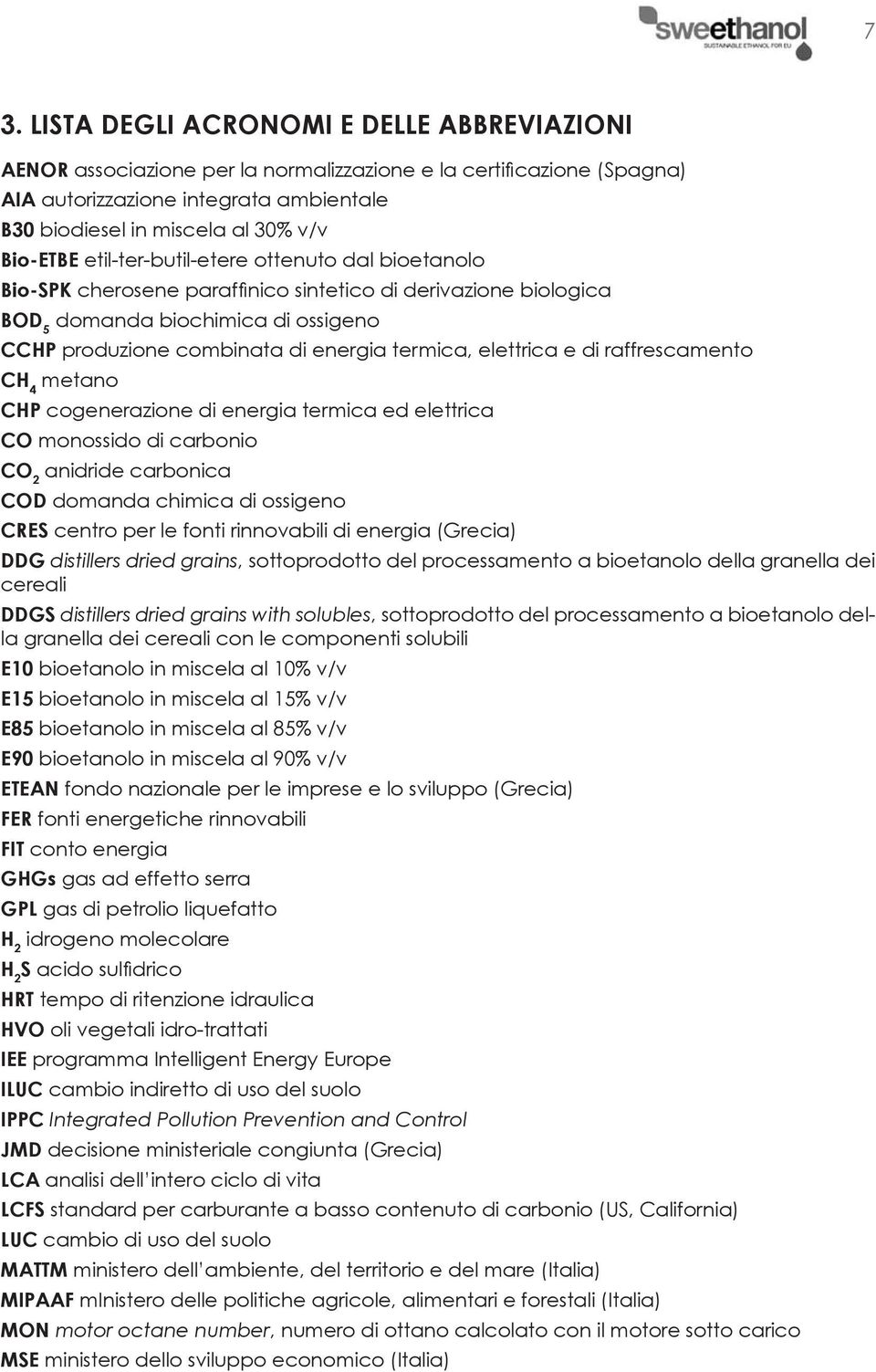 termica, elettrica e di raffrescamento CH 4 metano CHP cogenerazione di energia termica ed elettrica CO monossido di carbonio CO 2 anidride carbonica COD domanda chimica di ossigeno CRES centro per