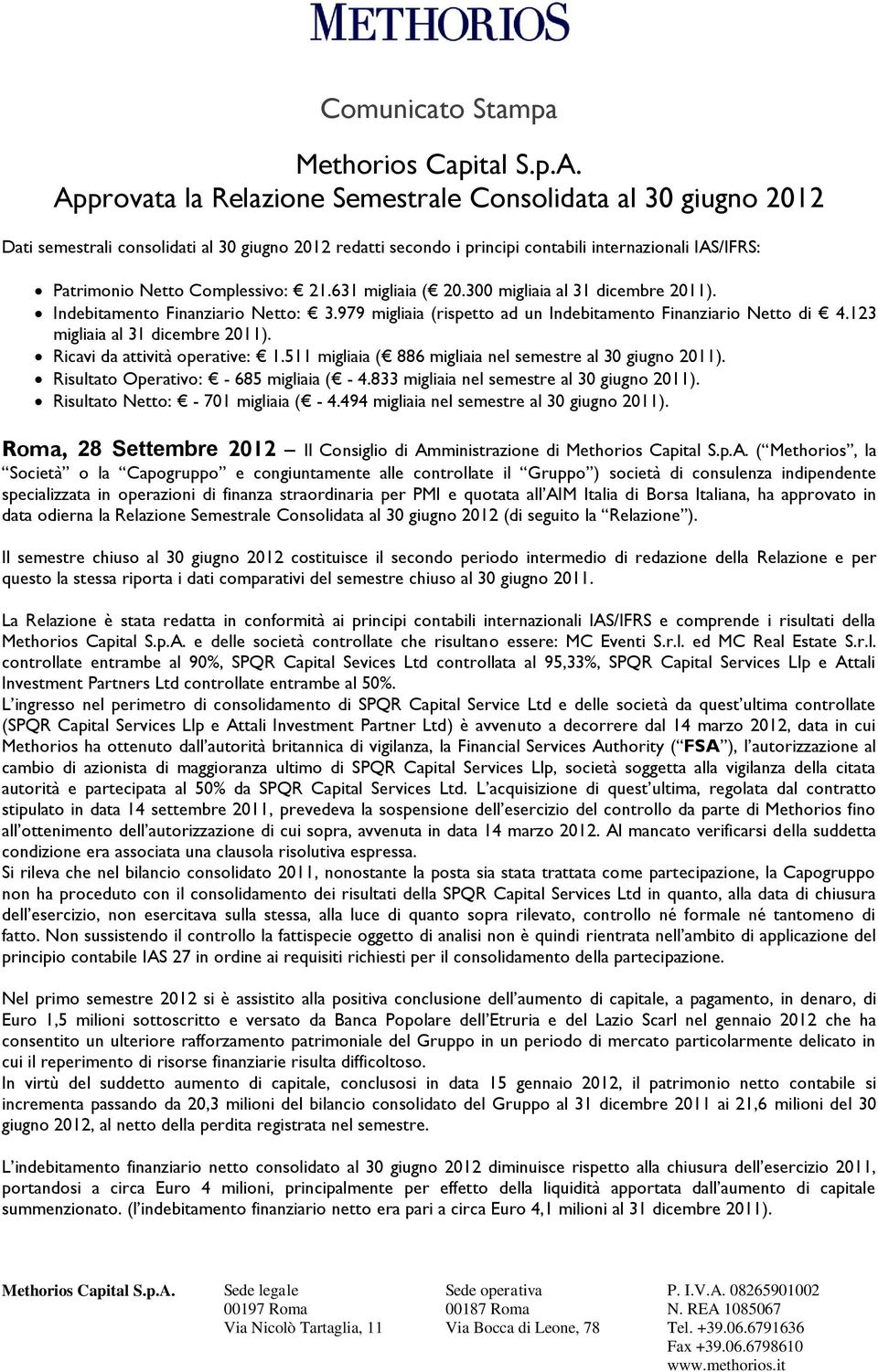 Complessivo: 21.631 migliaia ( 20.300 migliaia al 31 dicembre 2011). Indebitamento Finanziario Netto: 3.979 migliaia (rispetto ad un Indebitamento Finanziario Netto di 4.