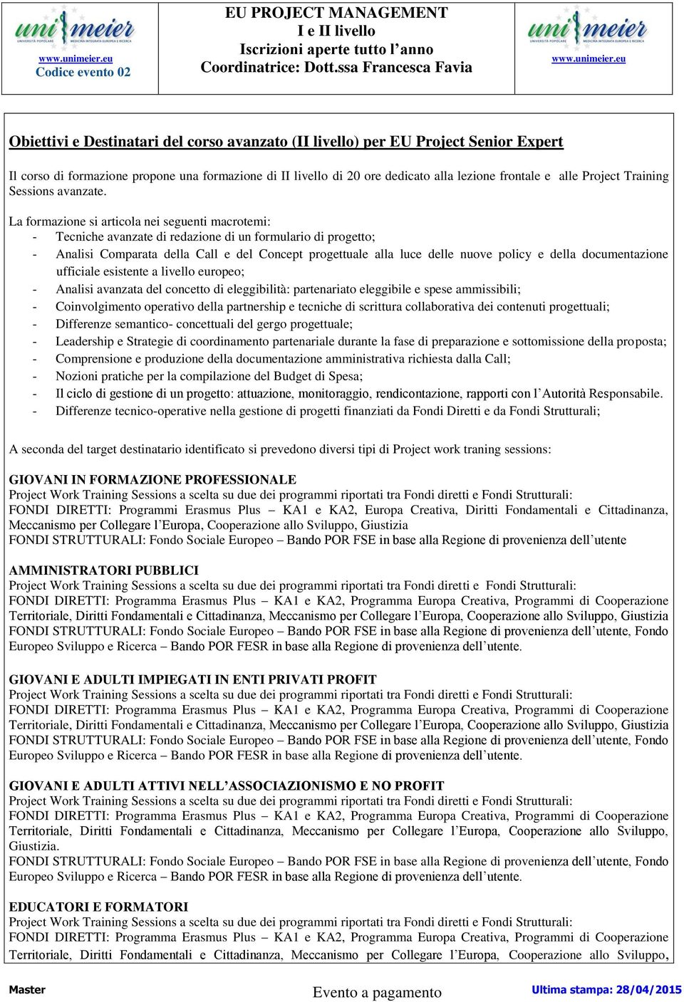 La formazione si articola nei seguenti macrotemi: - Tecniche avanzate di redazione di un formulario di progetto; - Analisi Comparata della Call e del Concept progettuale alla luce delle nuove policy