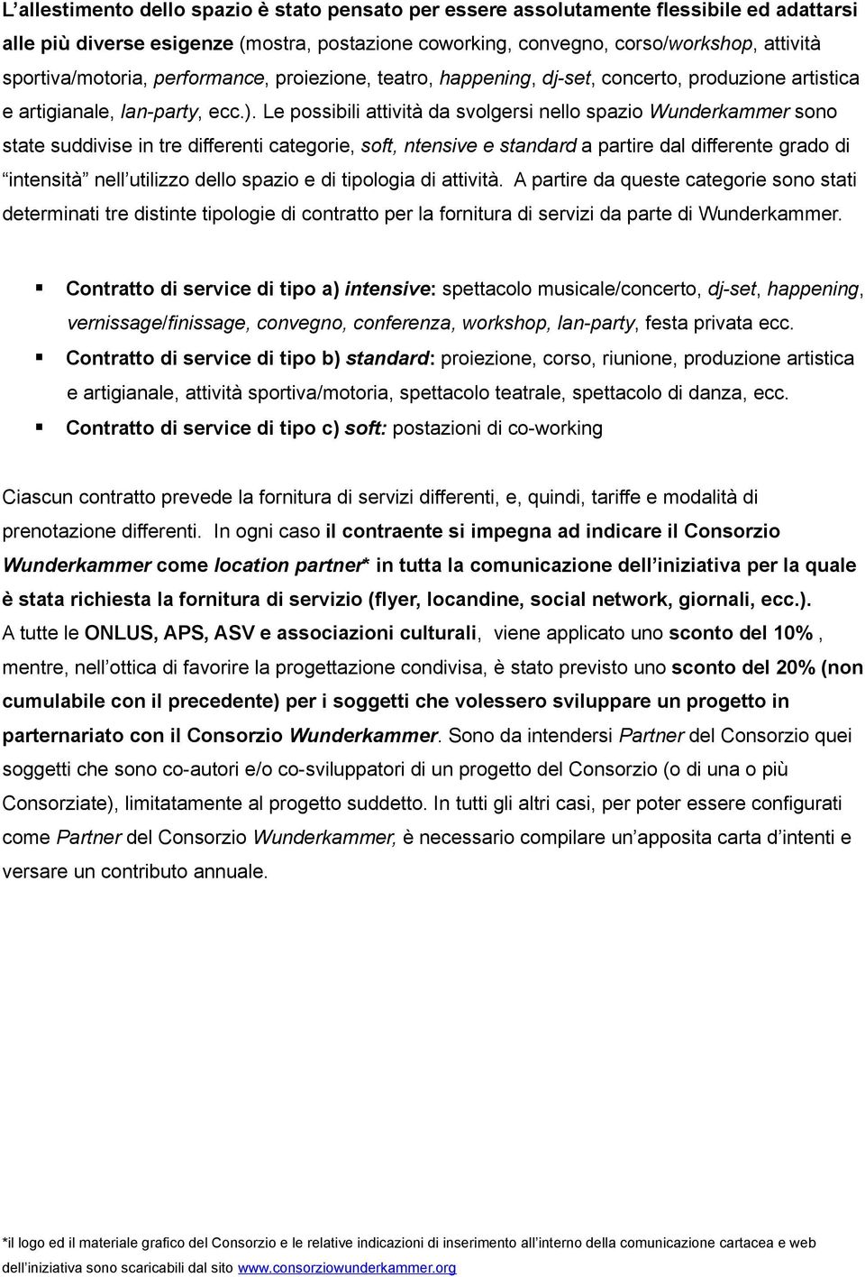 Le possibili attività da svolgersi nello spazio Wunderkammer sono state suddivise in tre differenti categorie, soft, ntensive e standard a partire dal differente grado di intensità nell utilizzo