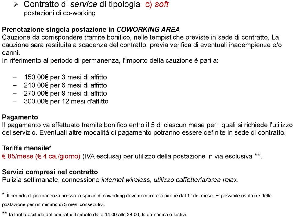 In riferimento al periodo di permanenza, l'importo della cauzione è pari a: 150,00 per 3 mesi di affitto 210,00 per 6 mesi di affitto 270,00 per 9 mesi di affitto 300,00 per 12 mesi d'affitto Il