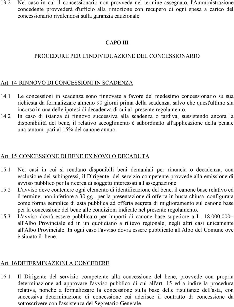 1 Le concessioni in scadenza sono rinnovate a favore del medesimo concessionario su sua richiesta da formalizzare almeno 90 giorni prima della scadenza, salvo che quest'ultimo sia incorso in una