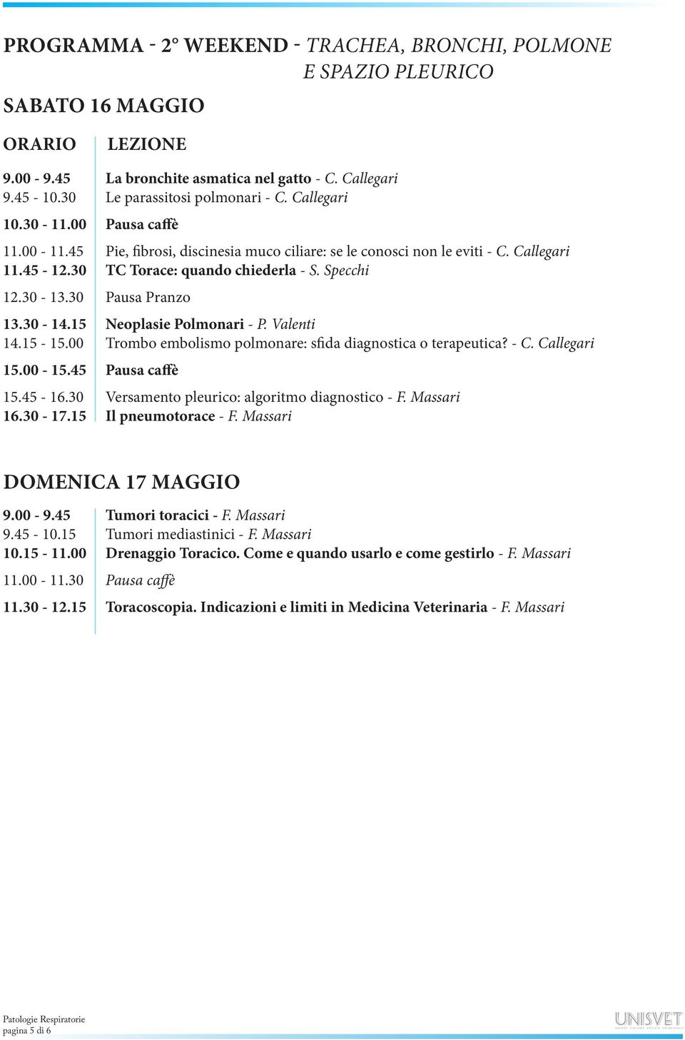 Callegari TC Torace: quando chiederla - S. Specchi Neoplasie Polmonari - P. Valenti Trombo embolismo polmonare: sfida diagnostica o terapeutica? - C.